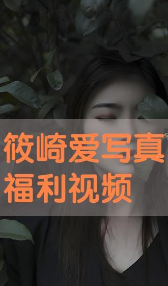 精品视频福利写真视频,精品视频福利写真，视觉盛宴等你来享